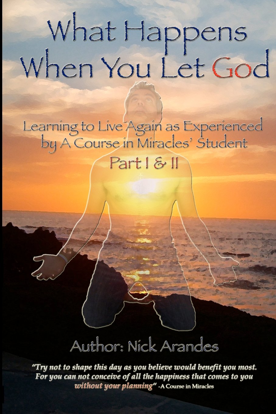 What Happens When You Let God (Part I & II): Learning to Live Again as Experienced by A Course in Miracles? Student,Used