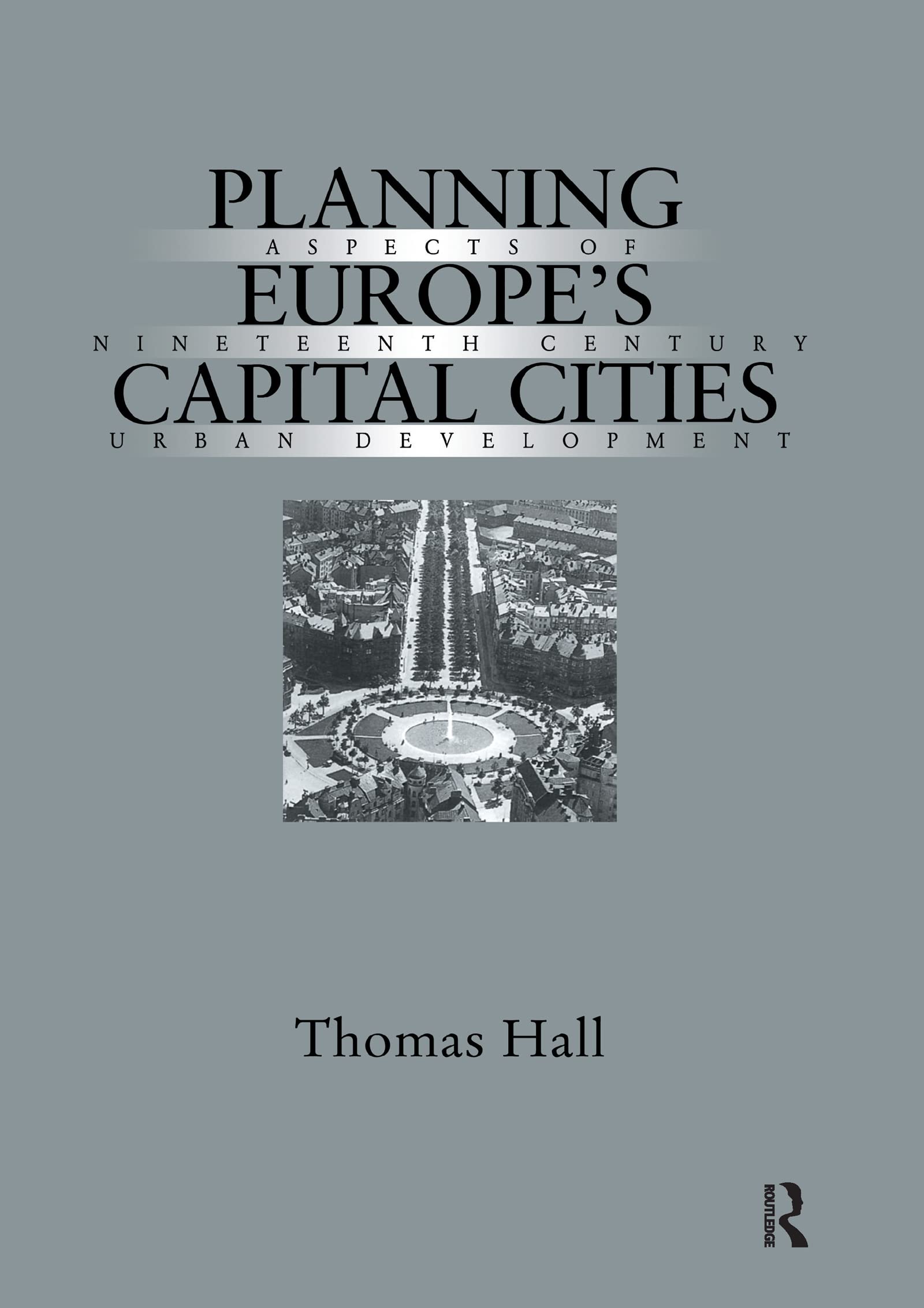 Planning Europe's Capital Cities: Aspects of NineteenthCentury Urban Development (Planning, History and Environment Series),Used