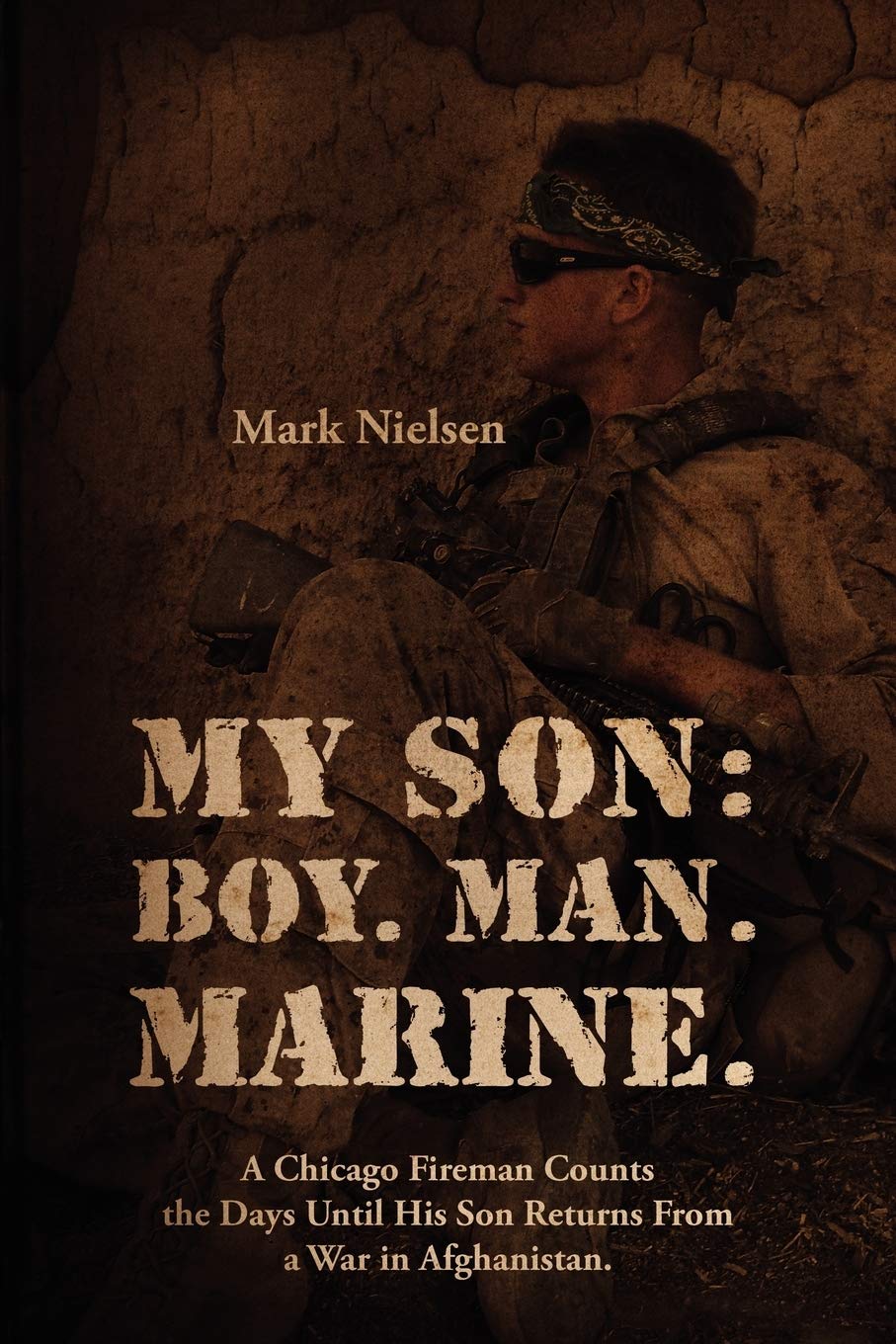 My Son: Boy. Man. Marine.: A Chicago Fireman Counts The Days Until His Son Returns From Deployment In Afghanistan,Used