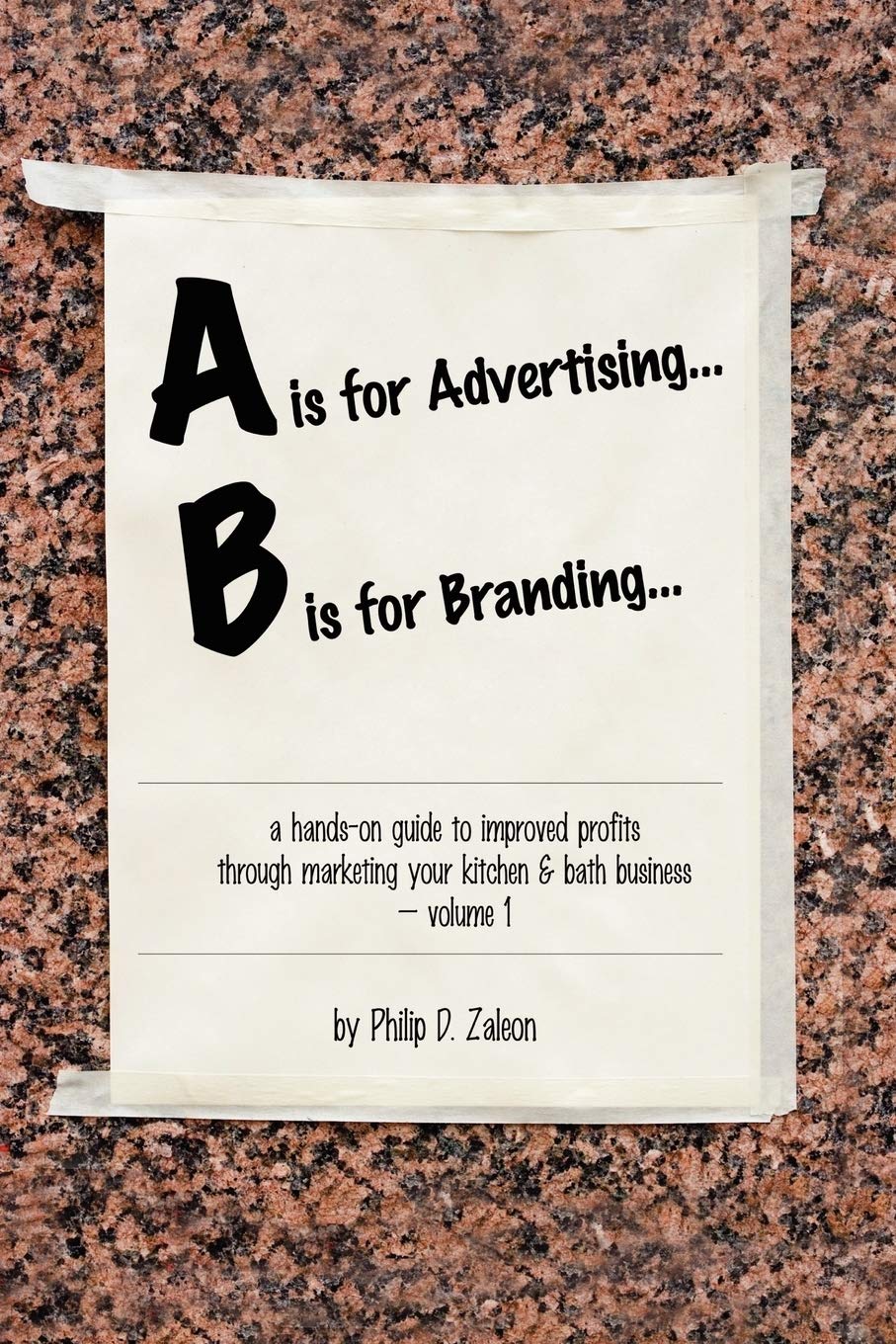 A is for Advertising... B is for Branding A HandsOn Guide to Improved Profits through Marketing your Kitchen & Bath Business ,Used