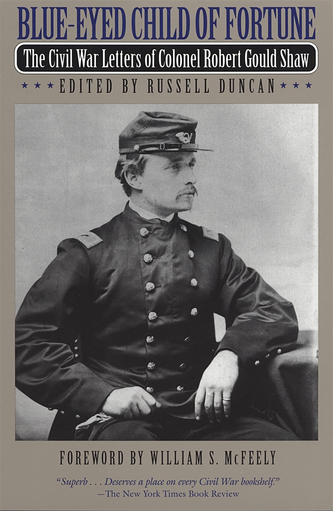 BlueEyed Child of Fortune: The Civil War Letters of Colonel Robert Gould Shaw,New