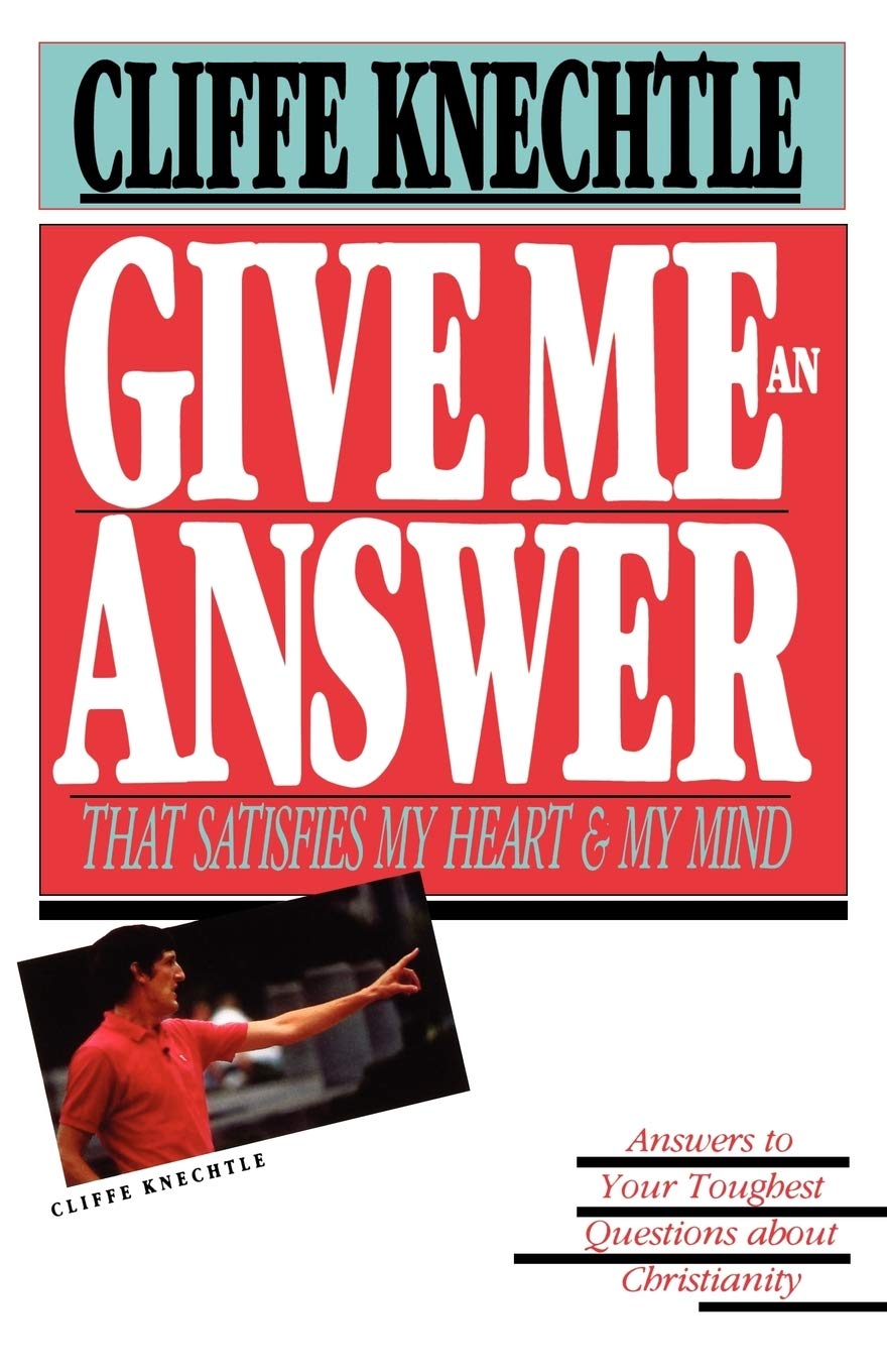 Give Me An Answer That Satisfies My Heart And My Mind: Answers To Your Toughest Questions About Christianity