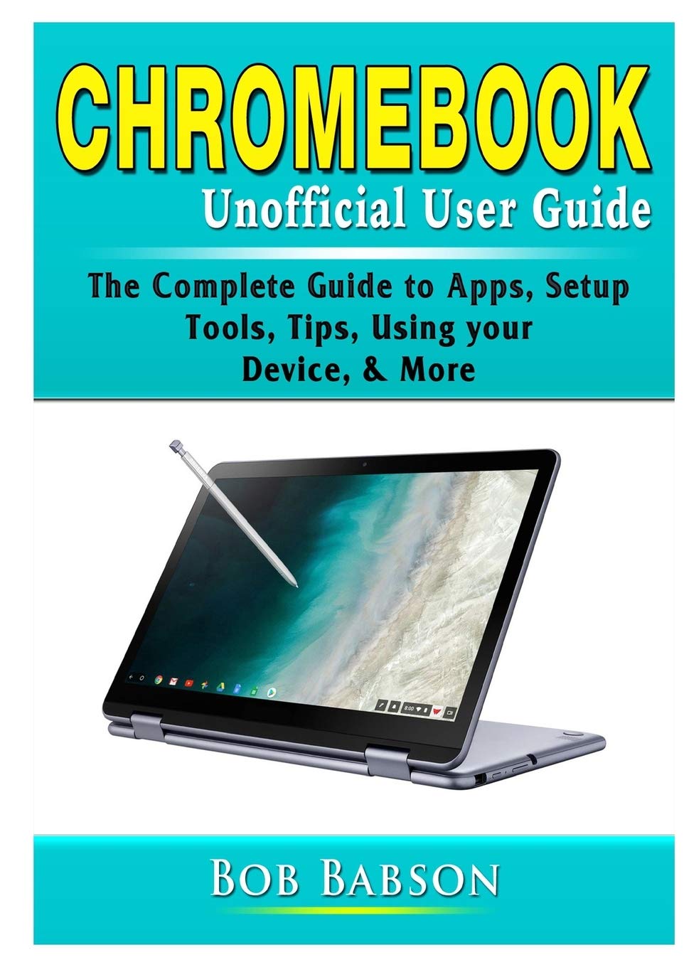 Chromebook Unofficial User Guide: The Complete Guide to Apps, Setup, Tools, Tips, Using your Device, & More,Used