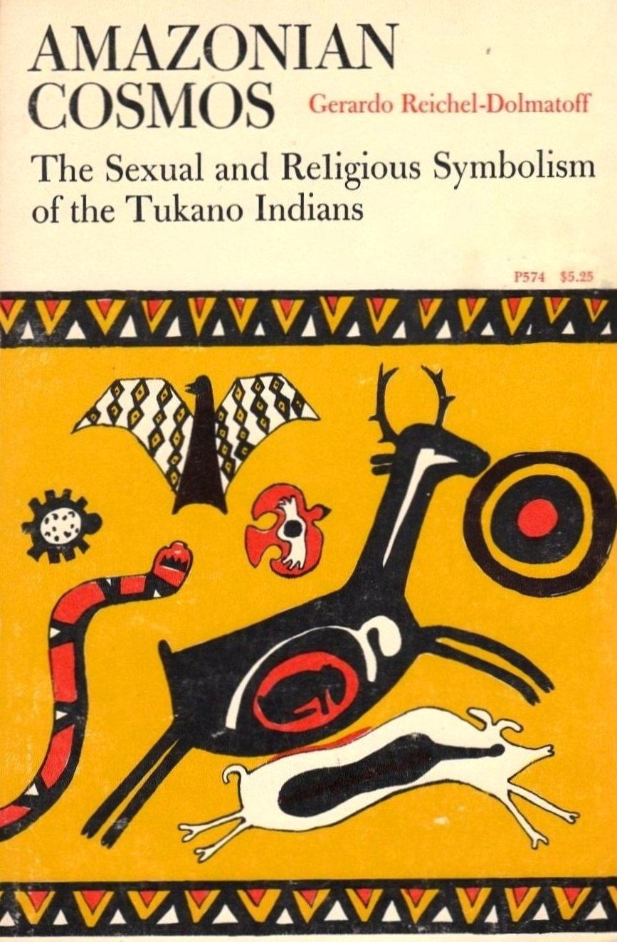 Amazonian Cosmos: The Sexual And Religious Symbolism Of The Tukano Indians,New