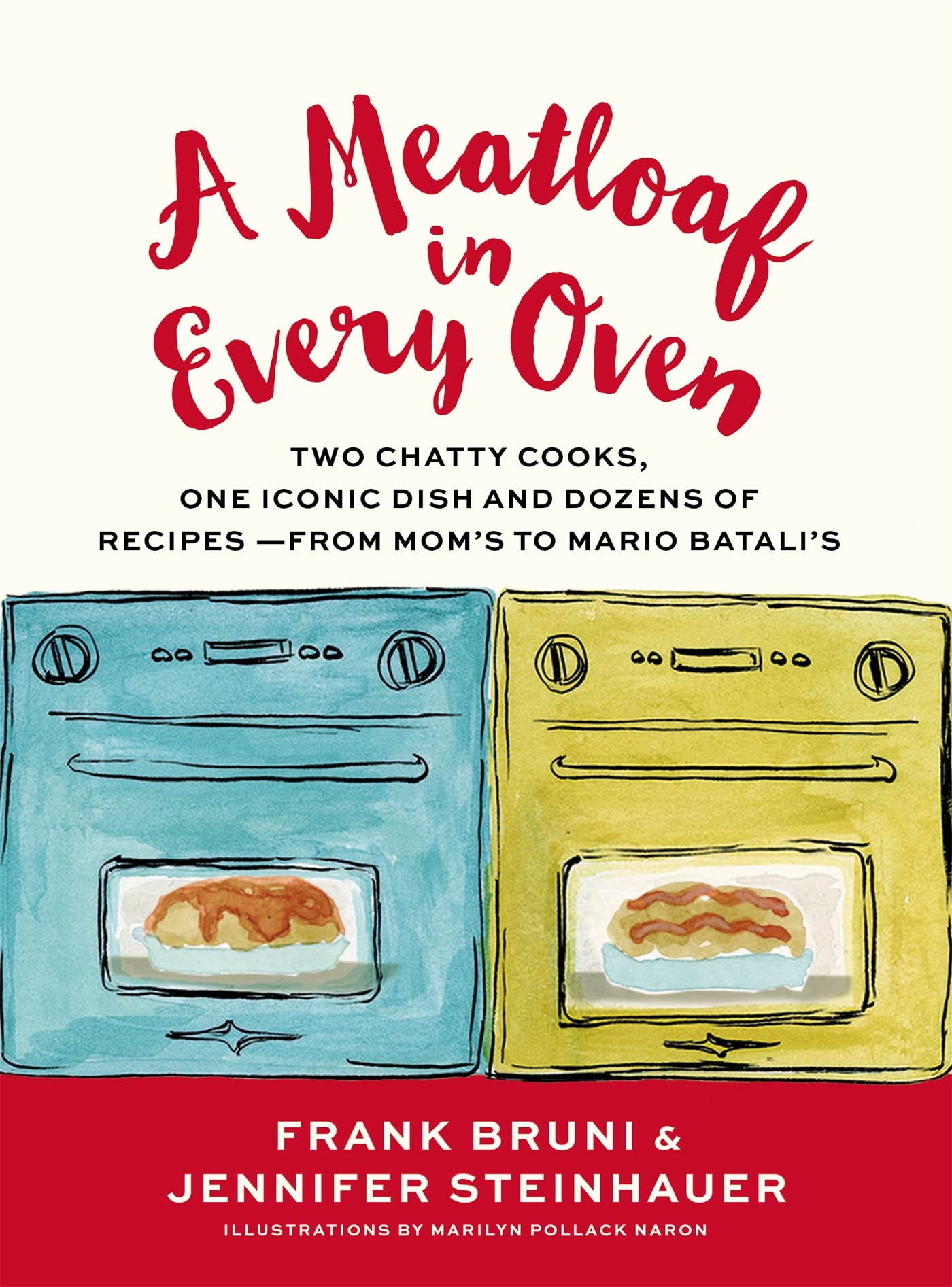 A Meatloaf In Every Oven: Two Chatty Cooks, One Iconic Dish And Dozens Of Recipes From Mom'S To Mario Batali'S