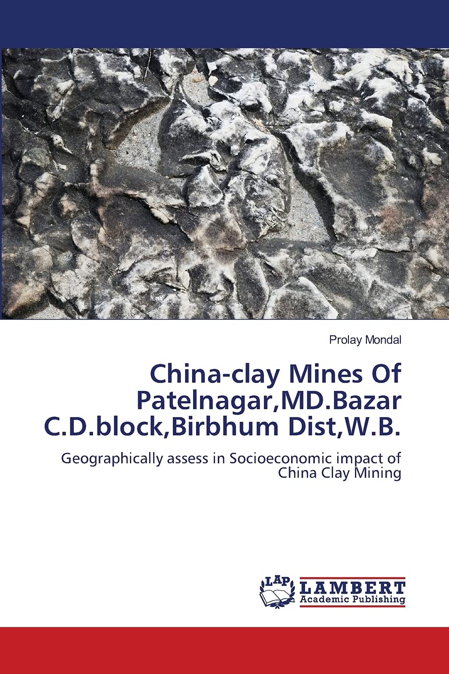 Chinaclay Mines Of Patelnagar,MD.Bazar C.D.block,Birbhum Dist,W.B.: Geographically assess in Socioeconomic impact of China Clay,Used