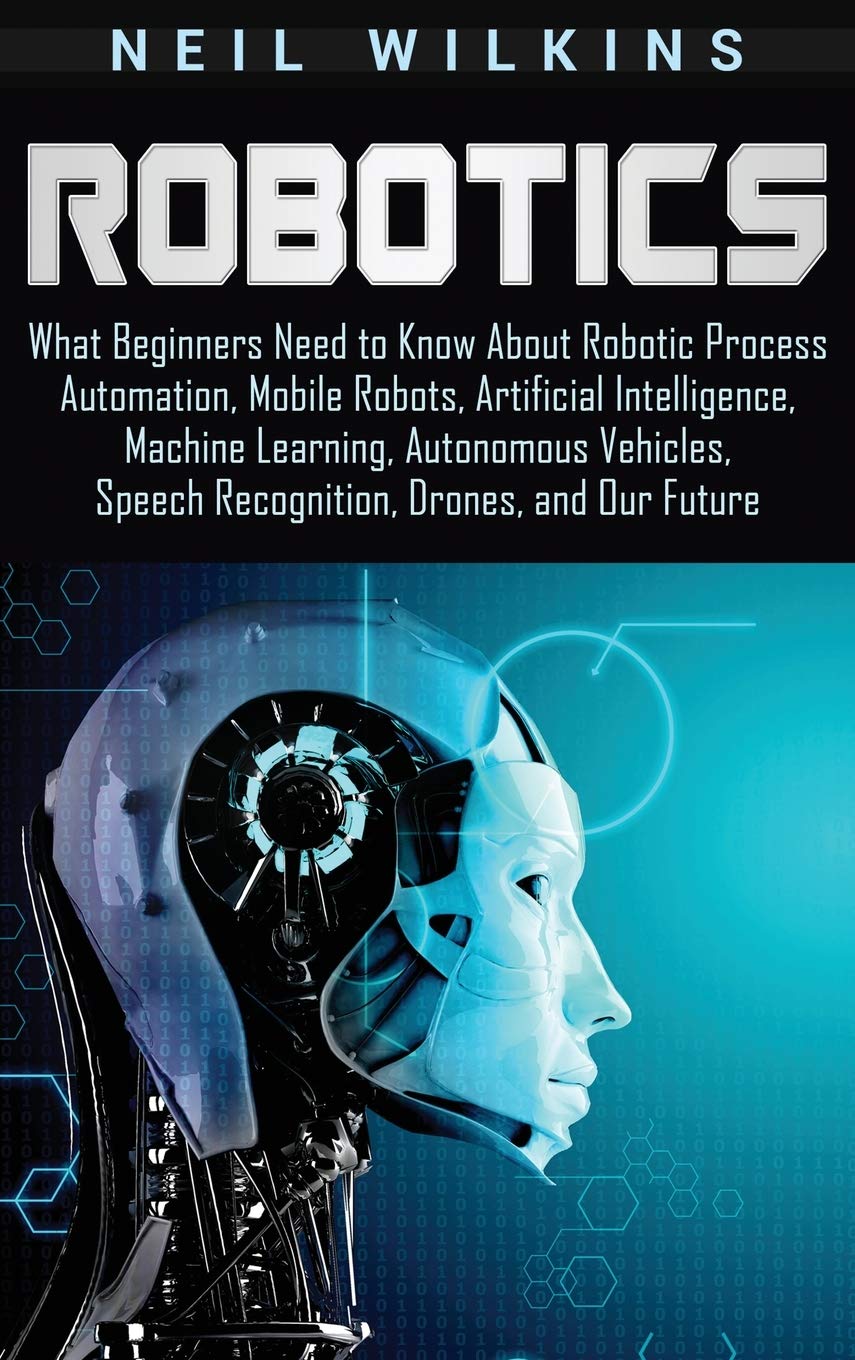 Robotics: What Beginners Need to Know about Robotic Process Automation, Mobile Robots, Artificial Intelligence, Machine Learning,Used