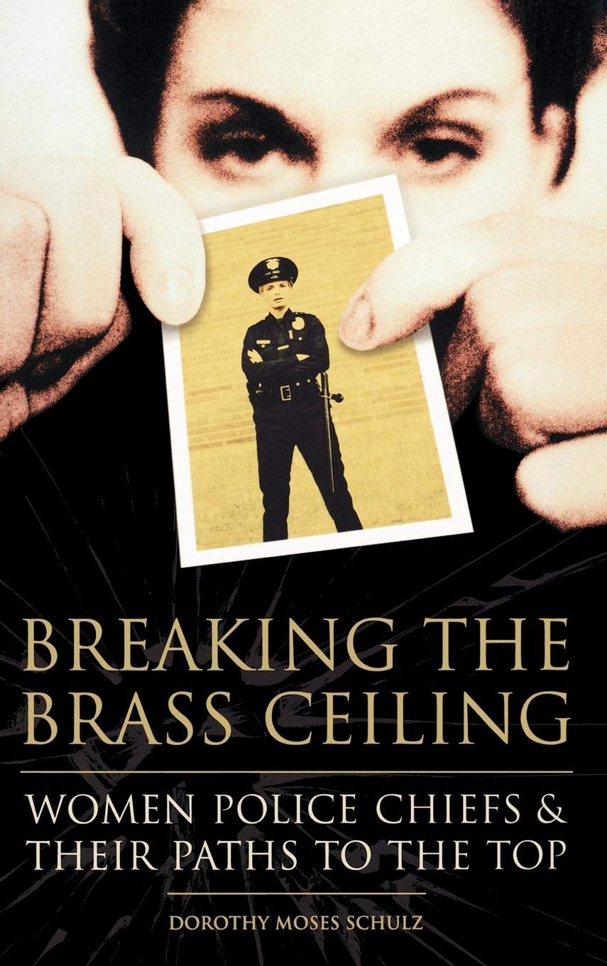 Breaking The Brass Ceiling: Women Police Chiefs And Their Paths To The Top,New