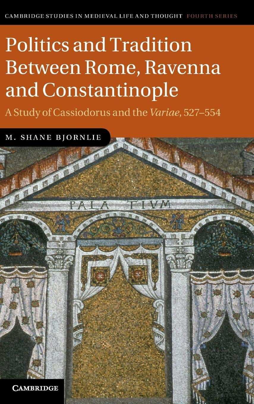 Politics and Tradition Between Rome, Ravenna and Constantinople: A Study of Cassiodorus and the Variae, 527554 (Cambridge Studi,Used