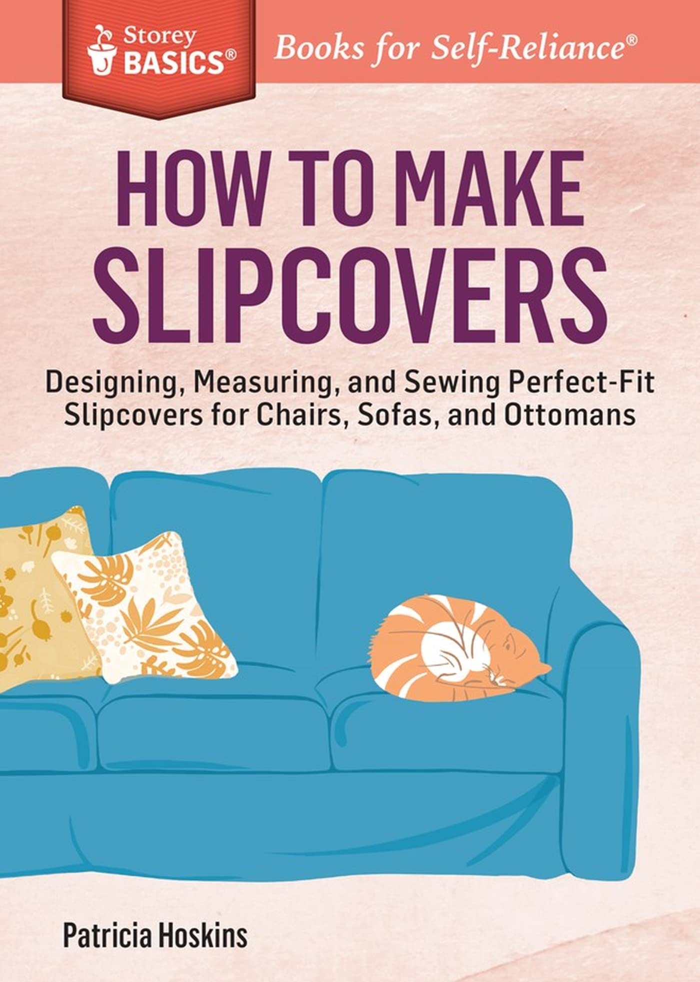 How to Make Slipcovers: Designing, Measuring, and Sewing PerfectFit Slipcovers for Chairs, Sofas, and Ottomans. A Storey BASICS,Used