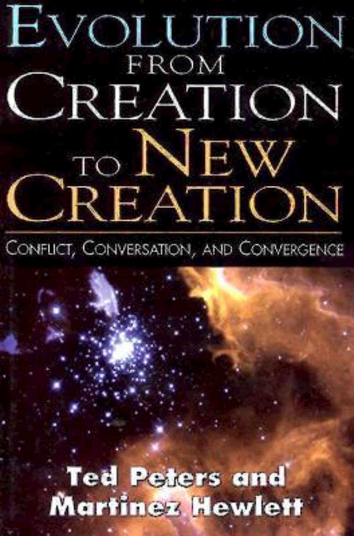 Evolution From Creation To New Creation: Conflict, Conversation, And Convergence,New