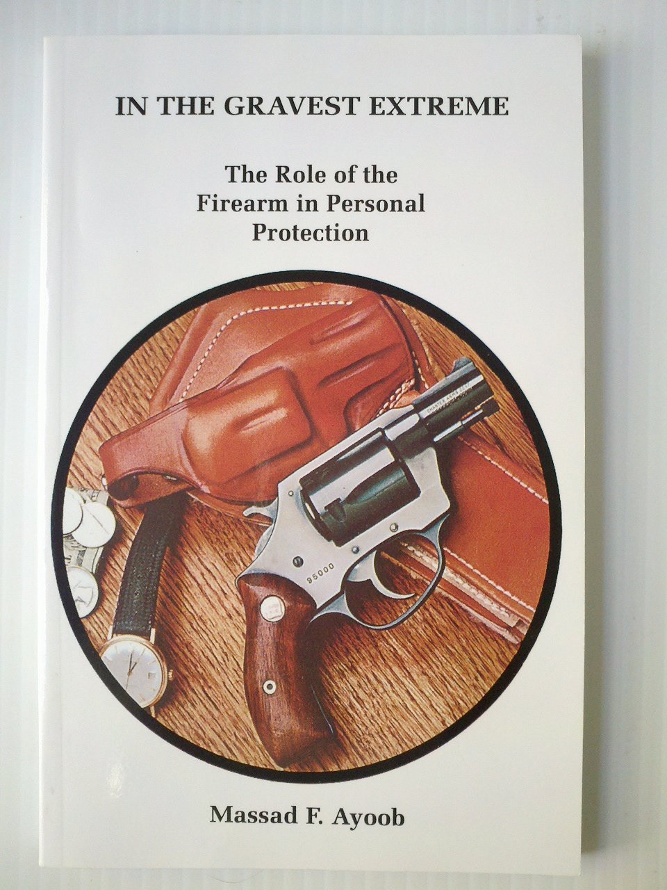 In the Gravest Extreme: The Role of the Firearm in Personal Protection,Used