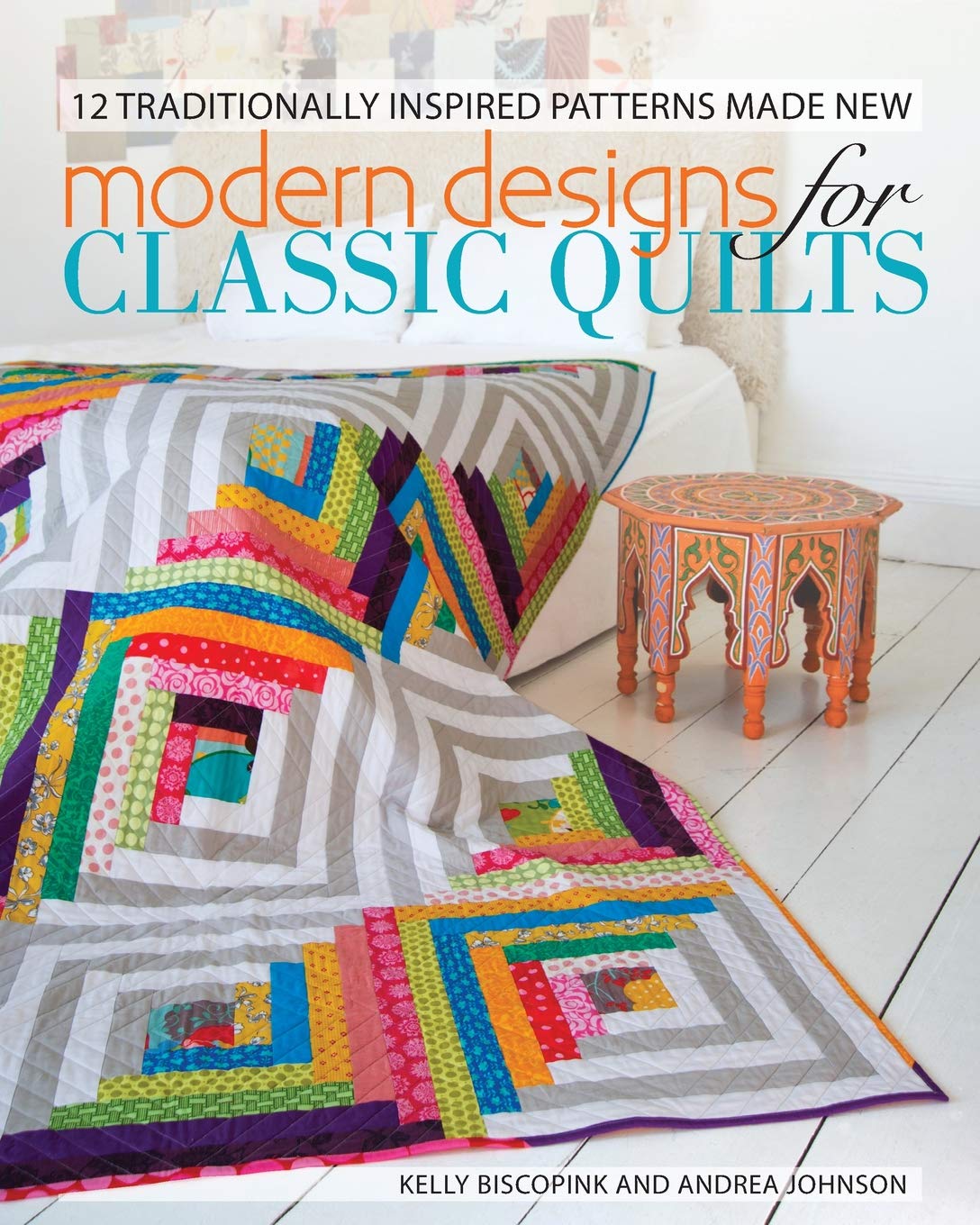 Modern Designs for Classic Quilts: 12 Traditionally Inspired Patterns Made New,Used