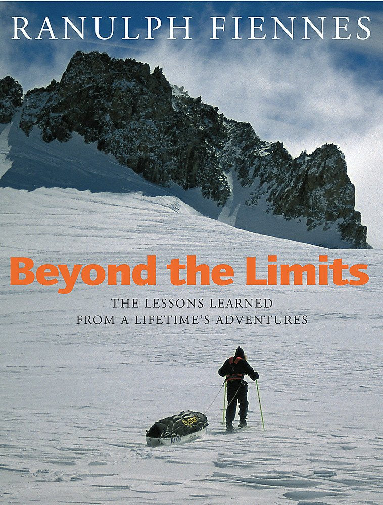 Beyond the Limits: The Lessons Learned from a Lifetime's Adventures,New