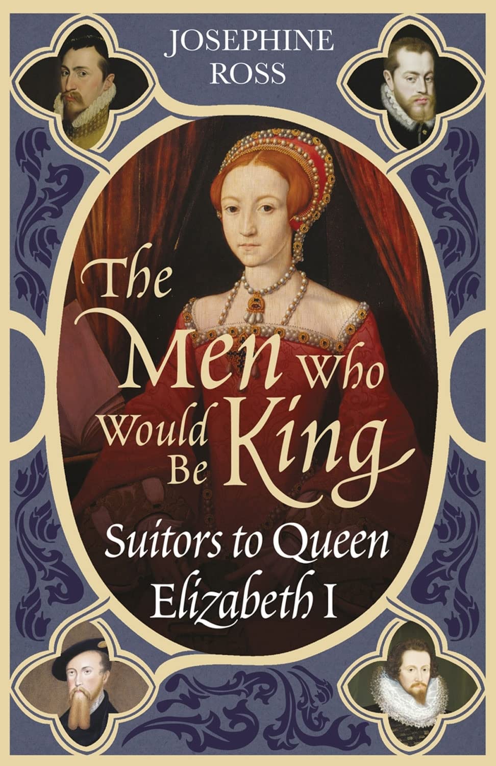 The Men Who Would Be King: Suitors To Queen Elizabeth I