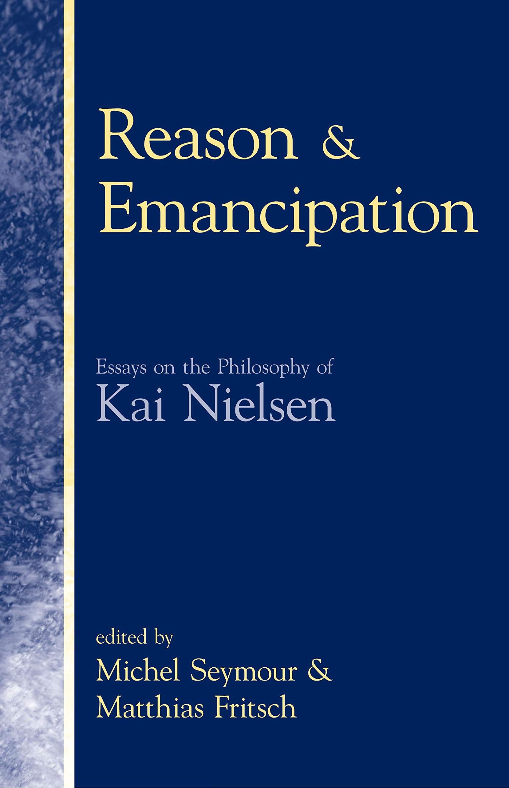 Reason & Emancipation: Essays on the Philosophy of Kai Nielsen,New