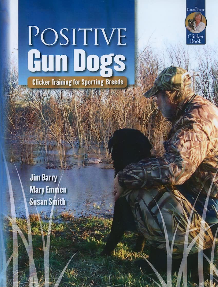 Positive Gun Dogs: Clicker Training for Sporting Breeds (Karen Pryor Clicker Books),New