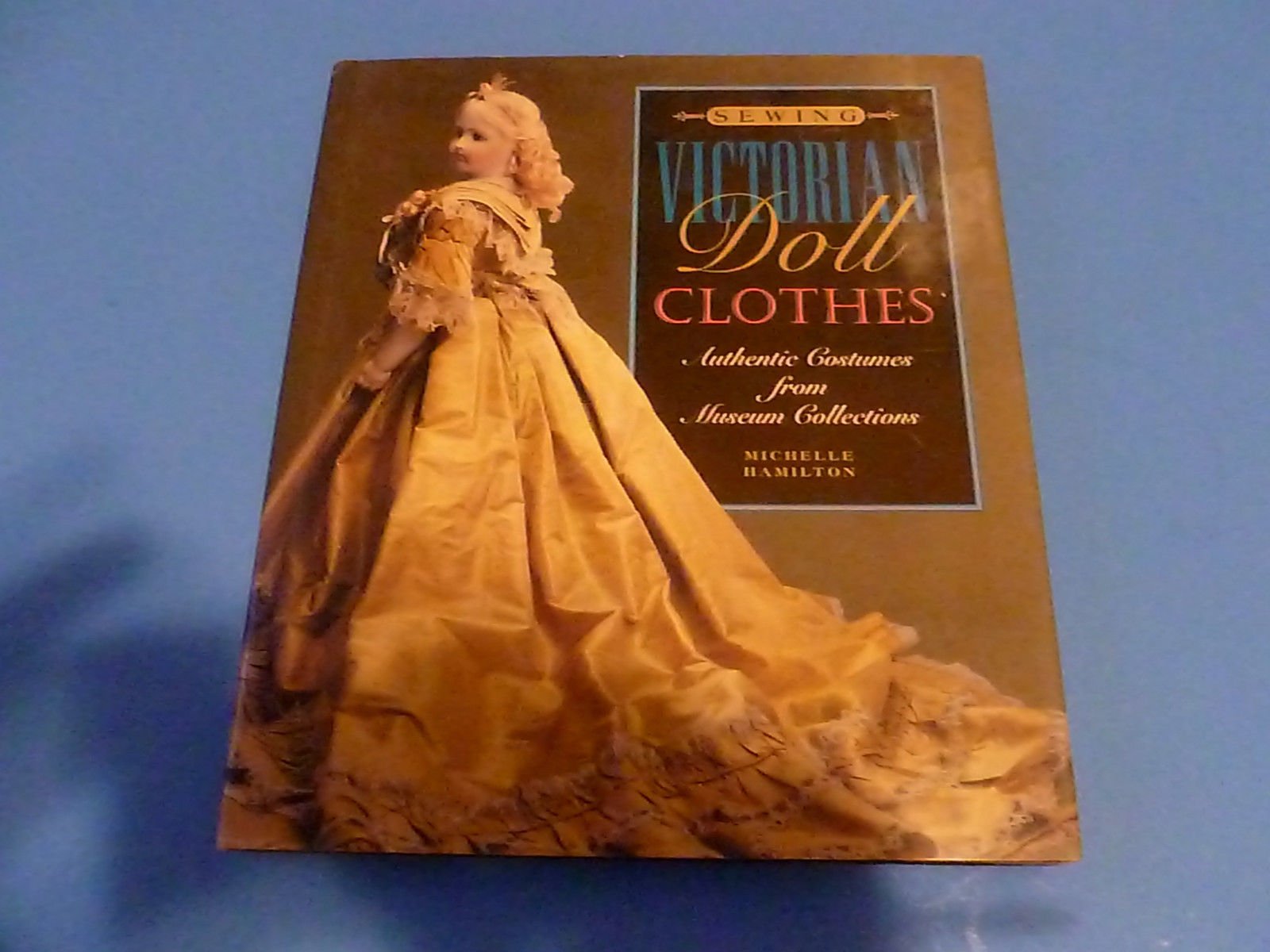 Sewing Victorian Doll Clothes: Authentic Costumes From Museum Collections