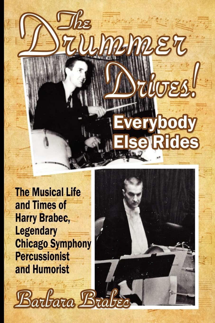 The Drummer Drives! Everybody Else Rides: The Musical Life And Times Of Harry Brabec, Legendary Chicago Symphony Percussionist A,Used
