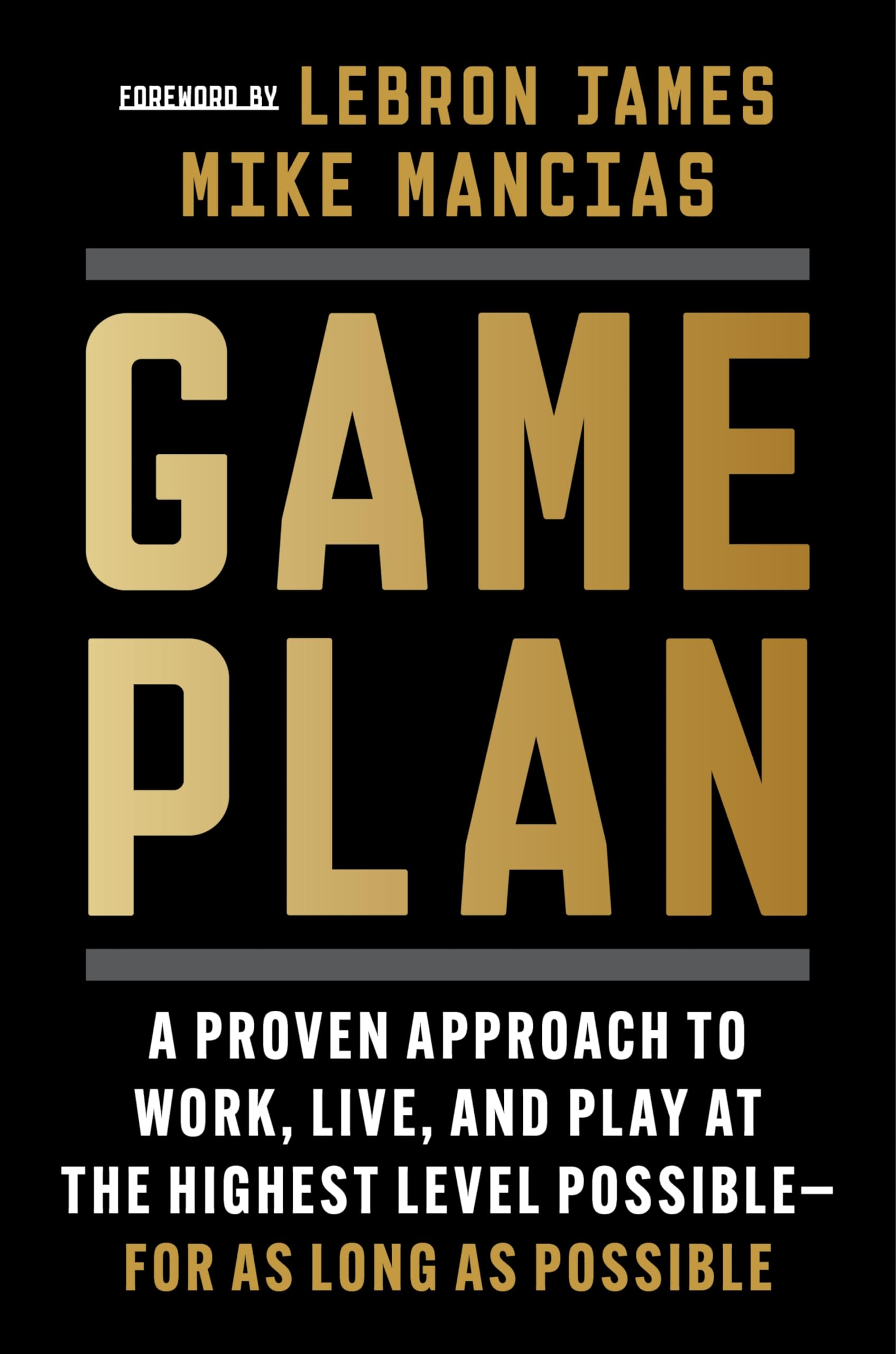 Game Plan: A Proven Approach To Work, Live, And Play At The Highest Level Possiblefor As Long As Possible