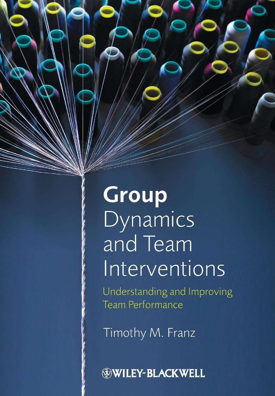 Group Dynamics And Team Interventions: Understanding And Improving Team Performance