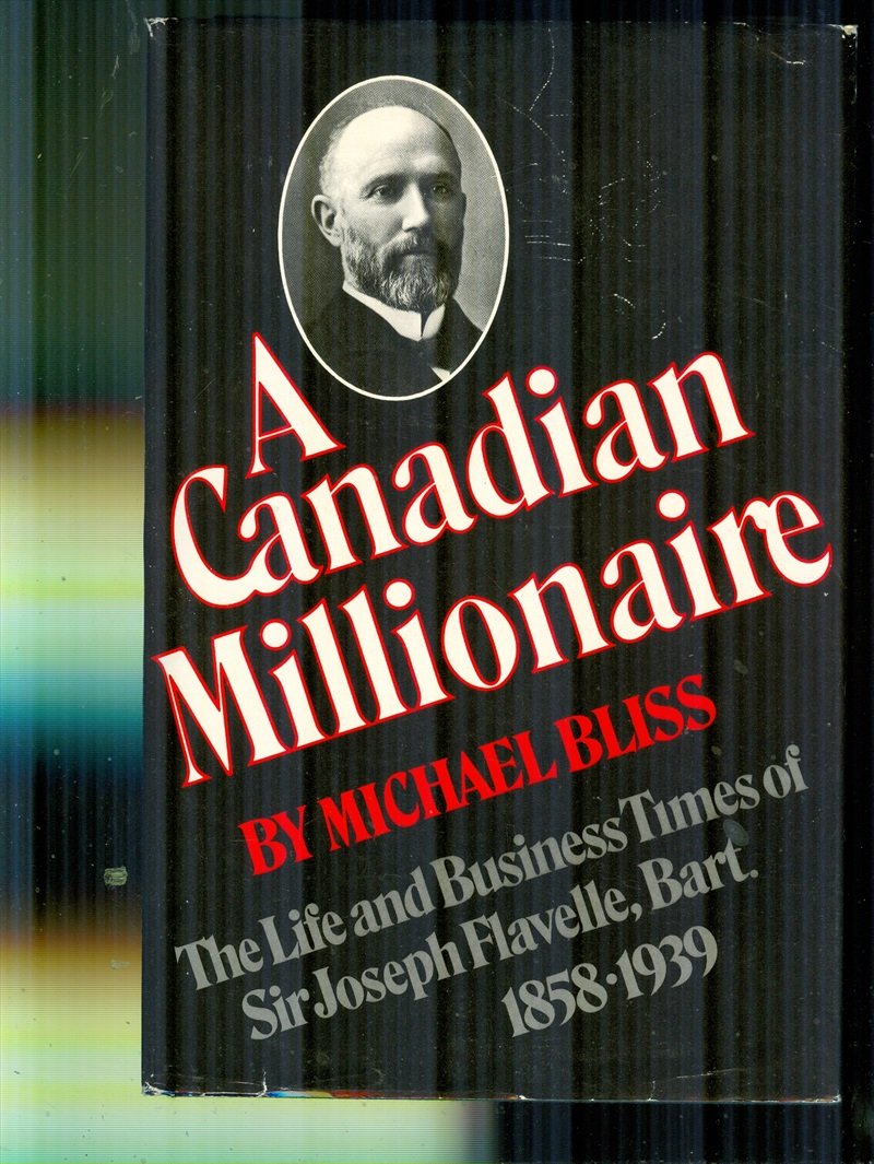 A Canadian millionaire: The life and business times of Sir Joseph Flavelle, Bart., 18581939,Used
