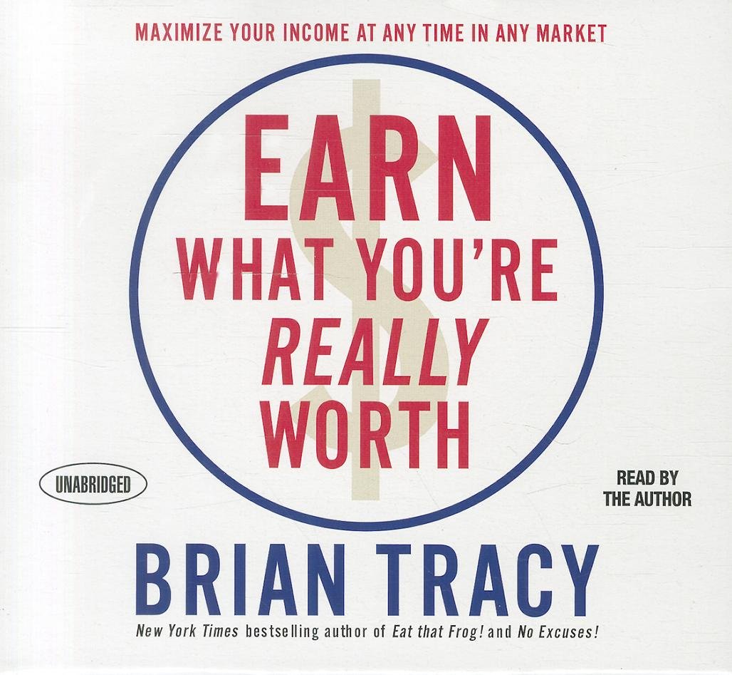 Earn What You'Re Really Worth: Maximize Your Income At Any Time In Any Market