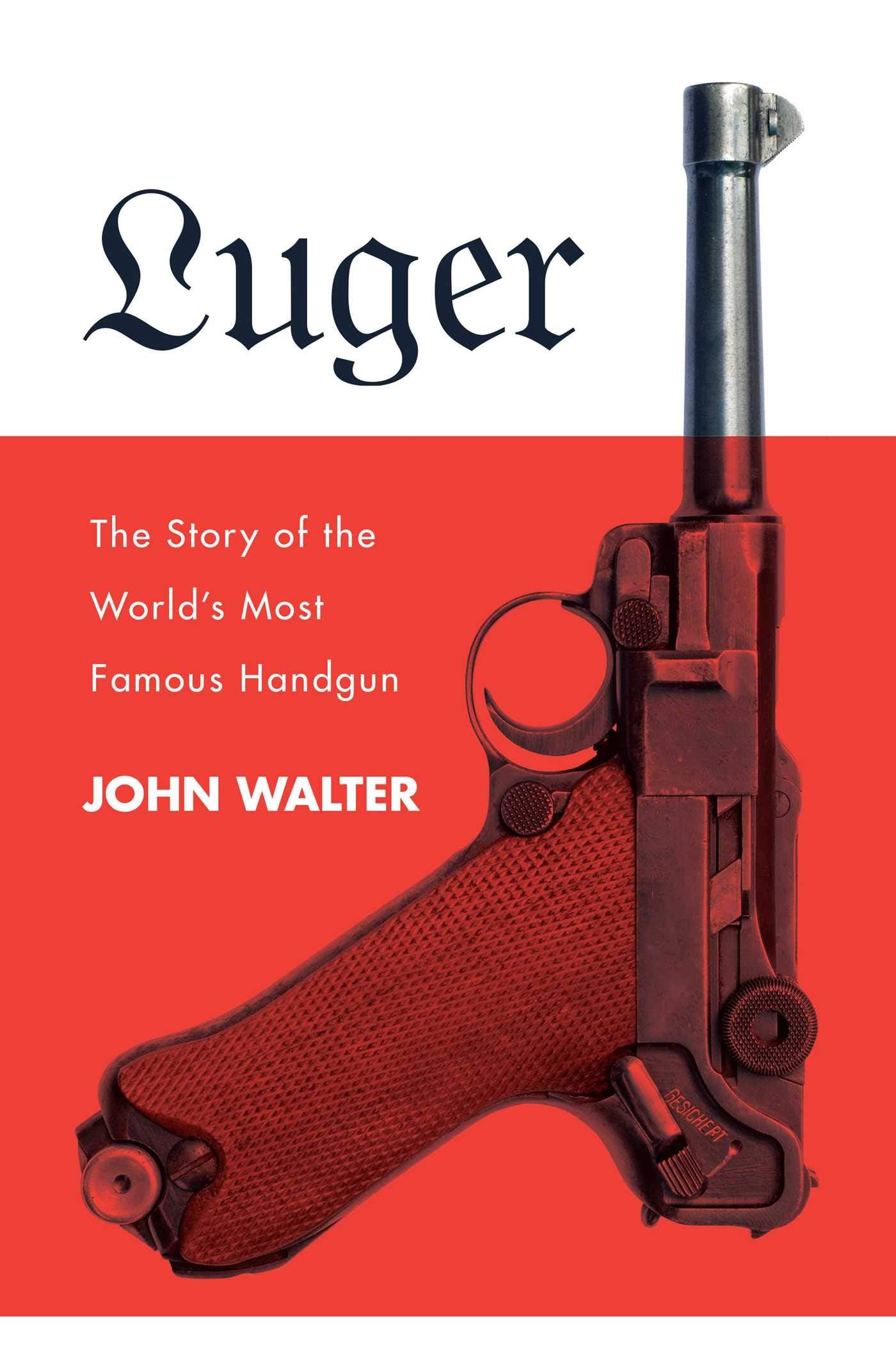 Luger: The Story Of The World'S Most Famous Handgun