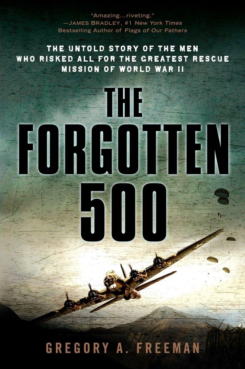 The Forgotten 500: The Untold Story of the Men Who Risked All for the Greatest Rescue Mission of World War II,New