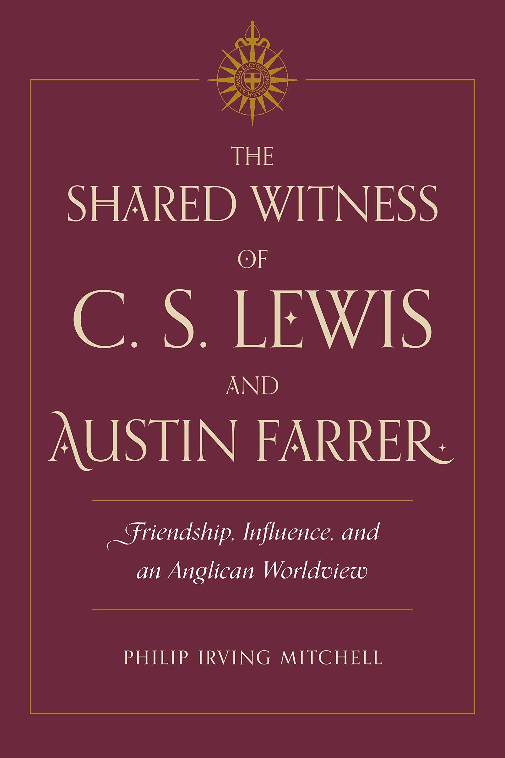 The Shared Witness of C. S. Lewis and Austin Farrer: Friendship, Influence, and an Anglican Worldview,Used