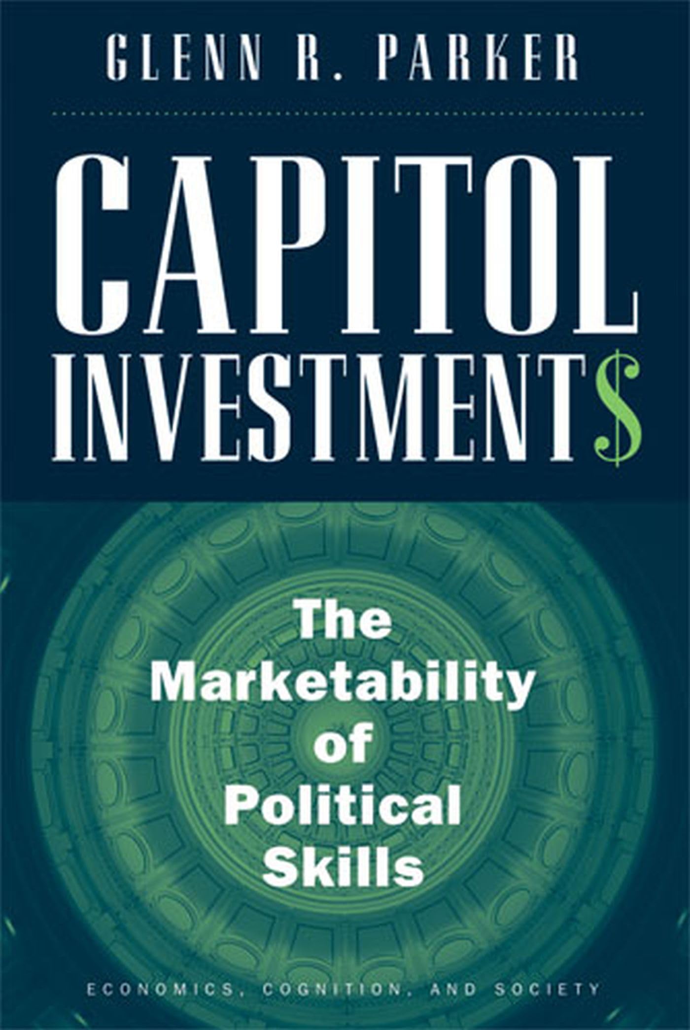 Capitol Investments: The Marketability Of Political Skills (Economics, Cognition, And Society)