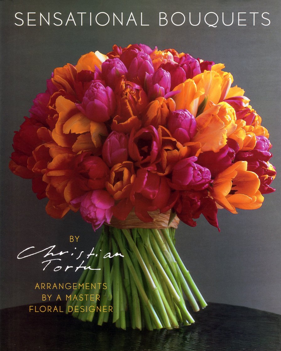 Sensational Bouquets By Christian Tortu: Arrangements By A Master Floral Designer,New