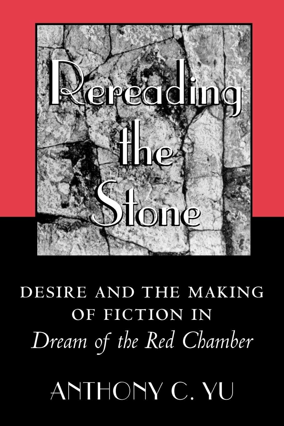 Rereading The Stone: Desire And The Making Of Fiction In Dream Of The Red Chamber.