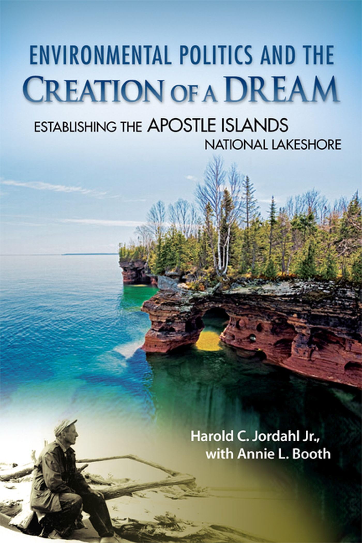 Environmental Politics and the Creation of a Dream: Establishing the Apostle Islands National Lakeshore (Wisconsin Land and Life,Used