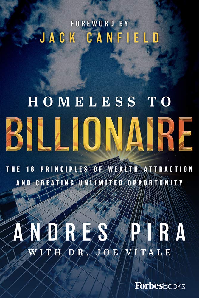 Homeless To Billionaire: The 18 Principles Of Wealth Attraction And Creating Unlimited Opportunity
