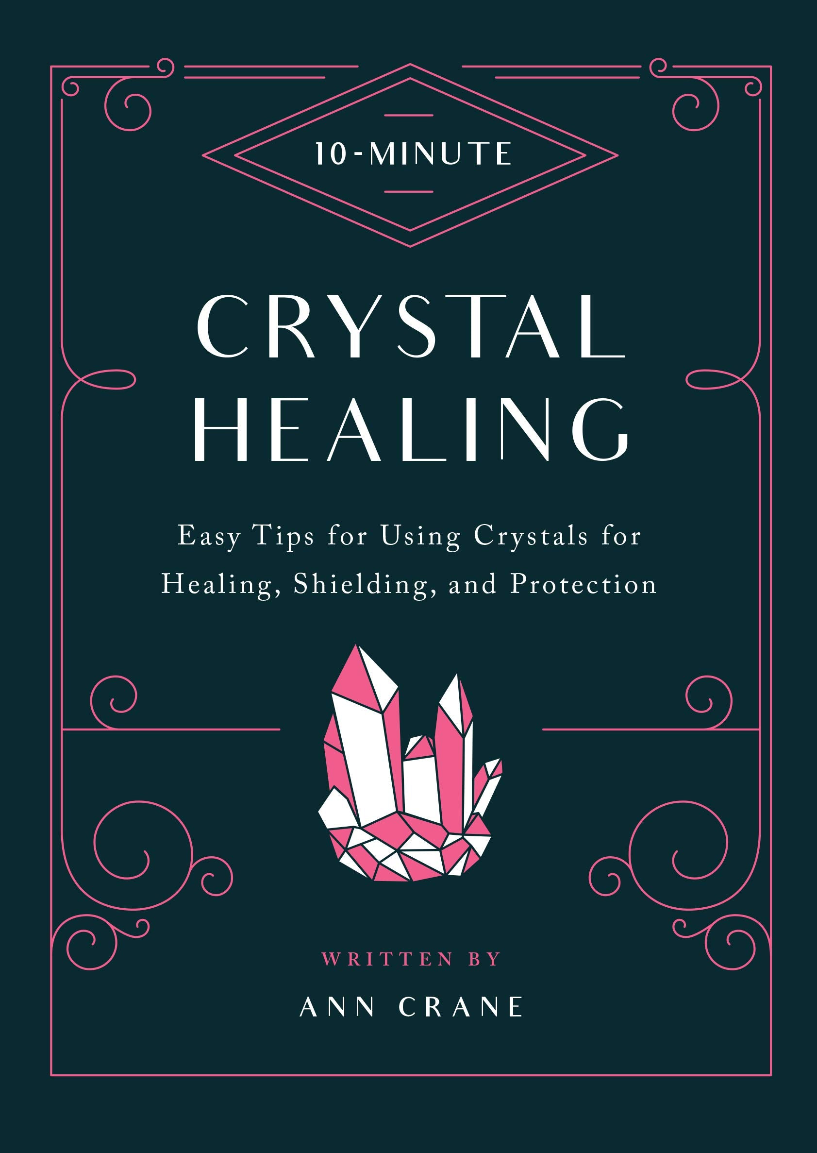 10Minute Crystal Healing: Easy Tips For Using Crystals For Healing, Shielding, And Protection