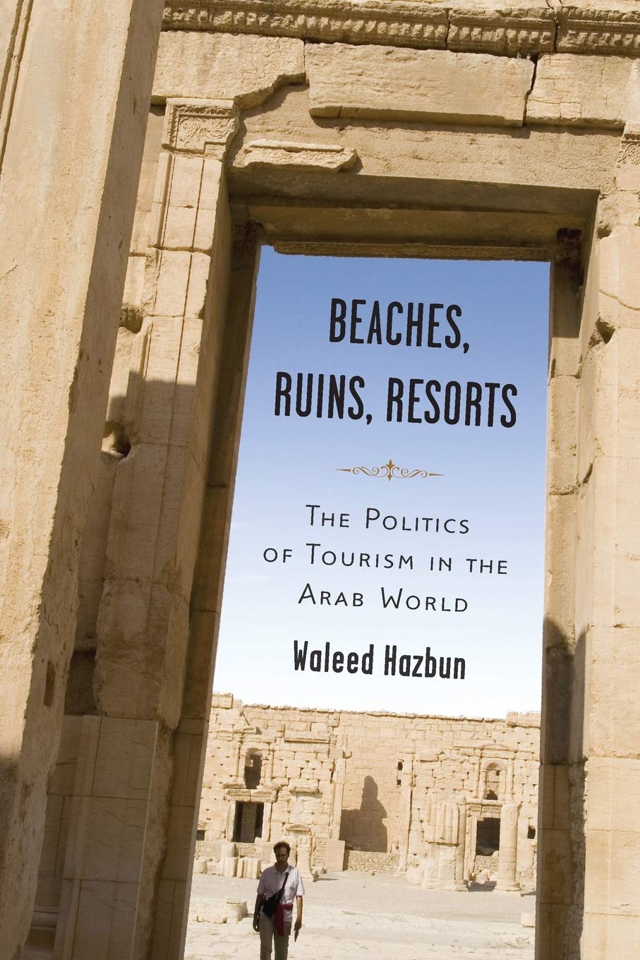 Beaches, Ruins, Resorts: The Politics Of Tourism In The Arab World,New