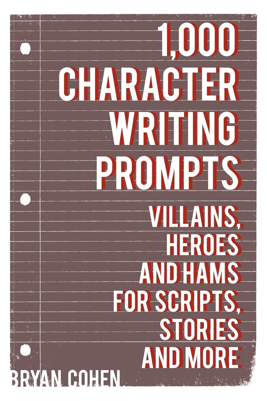 1,000 Character Writing Prompts: Villains, Heroes And Hams For Scripts, Stories And More,Used