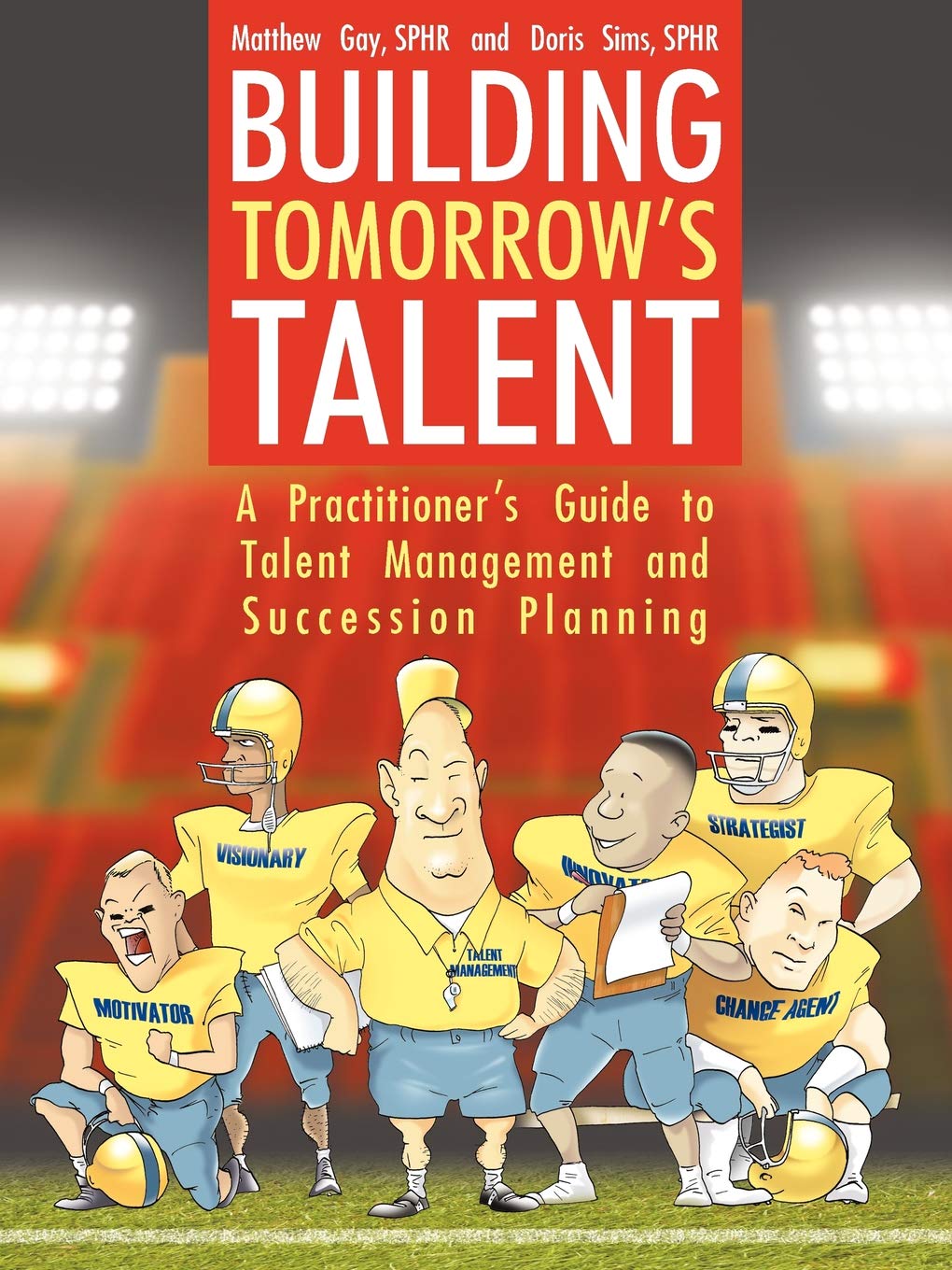 Building Tomorrow's Talent: A Practitioner's Guide to Talent Management and Succession Planning,New