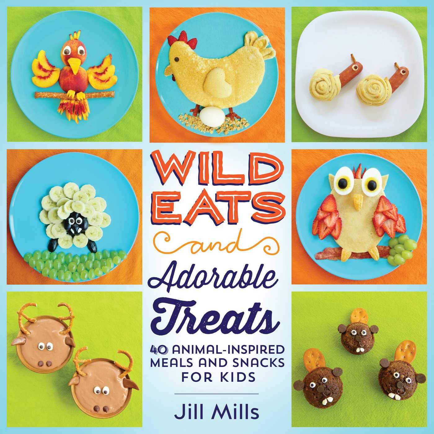 Wild Eats And Adorable Treats: 40 Animalinspired Meals And Snacks For Kids
