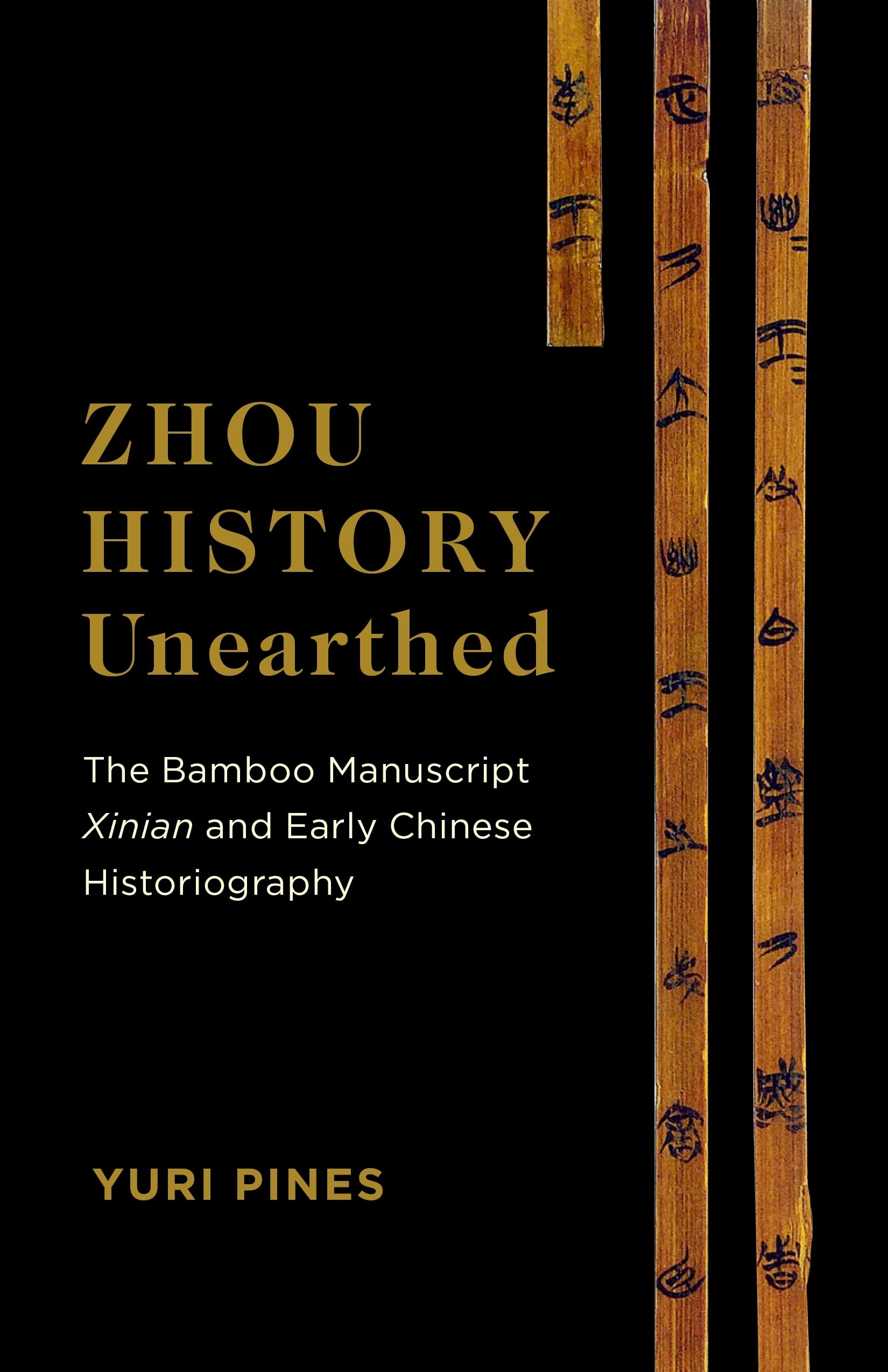 Zhou History Unearthed: The Bamboo Manuscript Xinian and Early Chinese Historiography,New