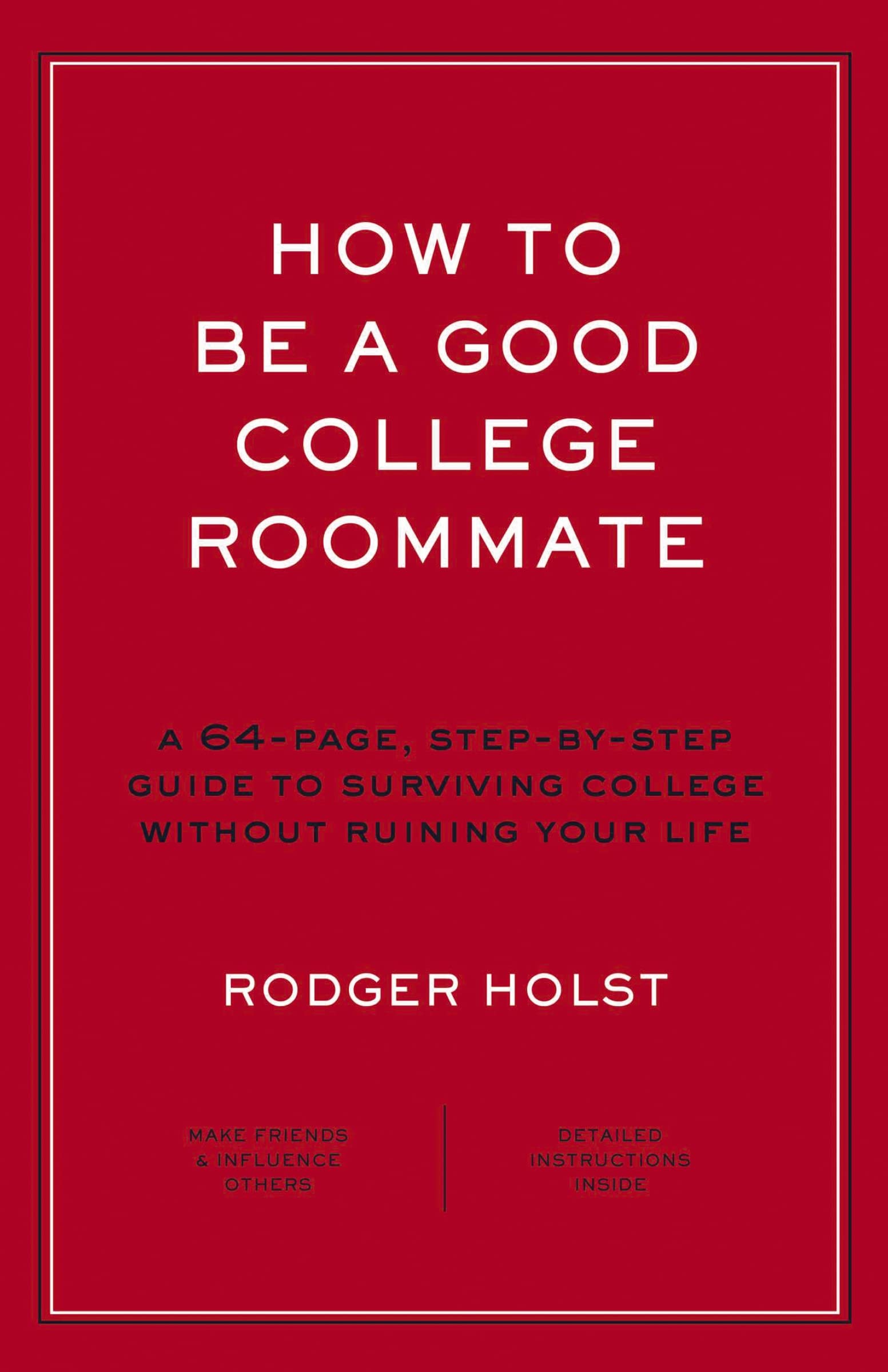 How to Be a Good College Roommate: A 64Page, StepbyStep Guide to Surviving College without Ruining Your Life,Used