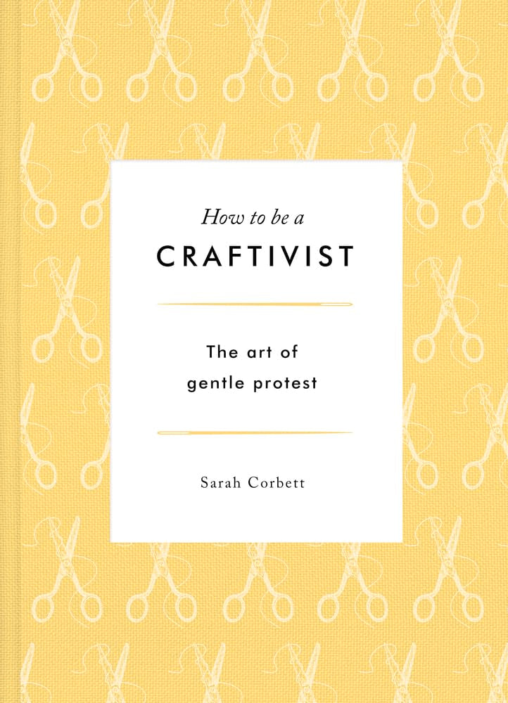 How to Be a Craftivist: The Art of Gentle Protest,Used