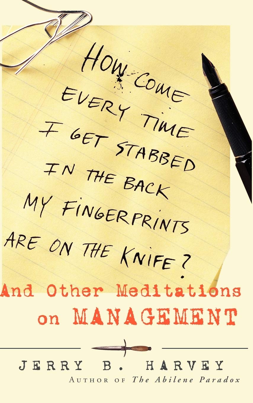 How Come Every Time I Get Stabbed In The Back My Fingerprints Are On The Knife? : And Other Meditations On Management