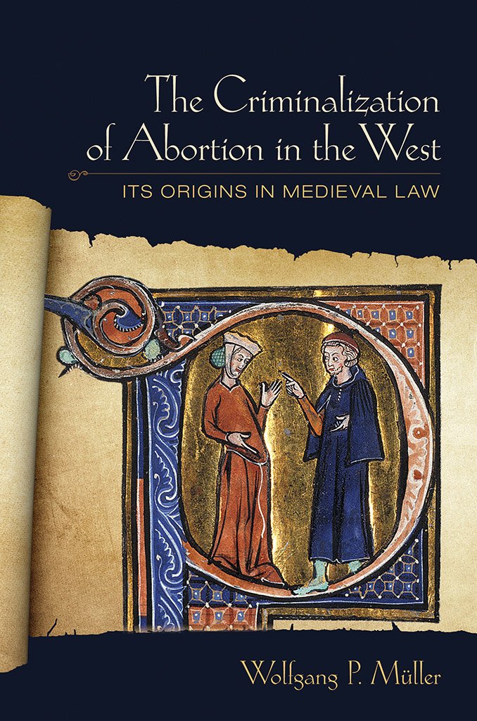 The Criminalization of Abortion in the West: Its Origins in Medieval Law,Used