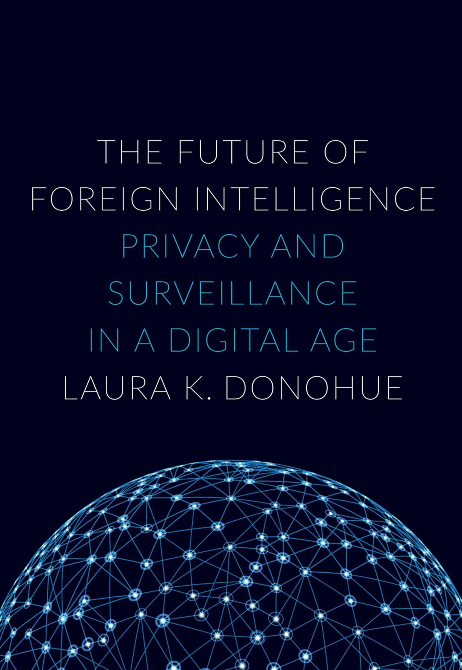 The Future Of Foreign Intelligence: Privacy And Surveillance In A Digital Age (Inalienable Rights)