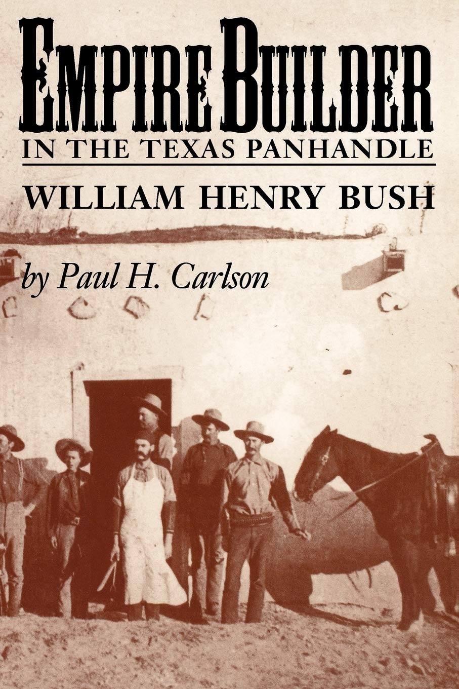 Empire Builder in the Texas Panhandle: William Henry Bush (Volume 1) (West Texas A&m University),Used