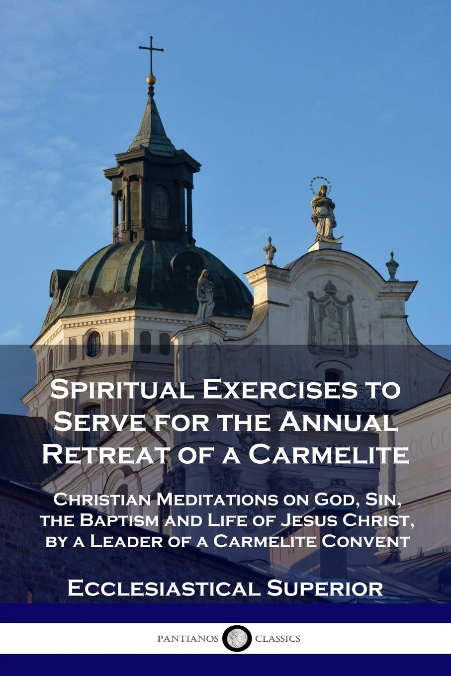 Spiritual Exercises to Serve for the Annual Retreat of a Carmelite: Christian Meditations on God, Sin, the Baptism and Life of J,Used