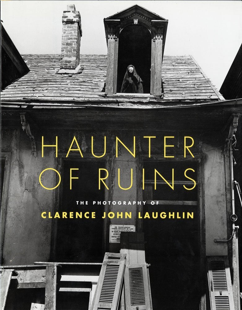 Haunter of Ruins: The Photography of Clarence John Laughlin,Used