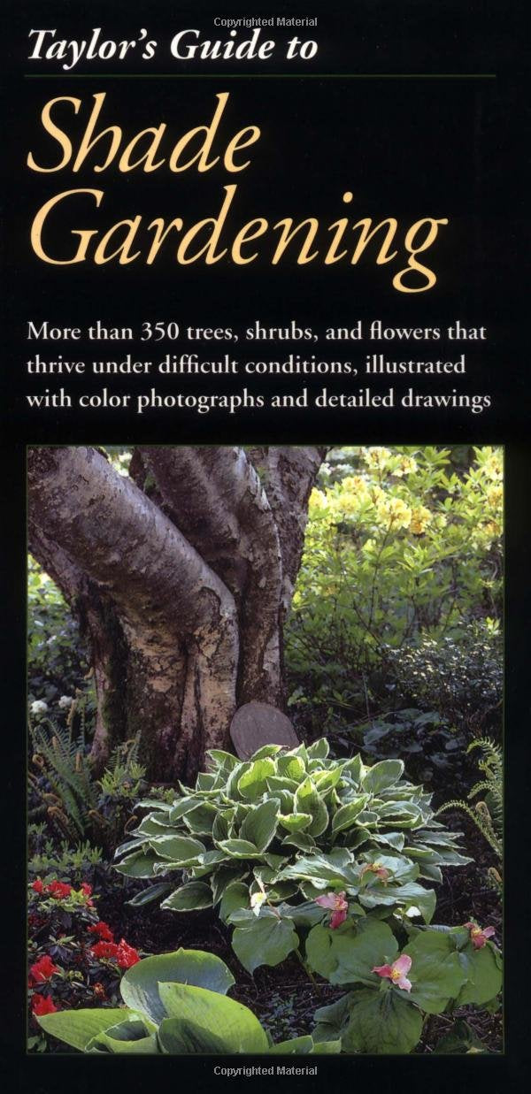Taylor's Guide to Shade Gardening: More Than 350 Trees, Shrubs, and Flowers That Thrive Under Difficult Conditions, Illustrated ,New